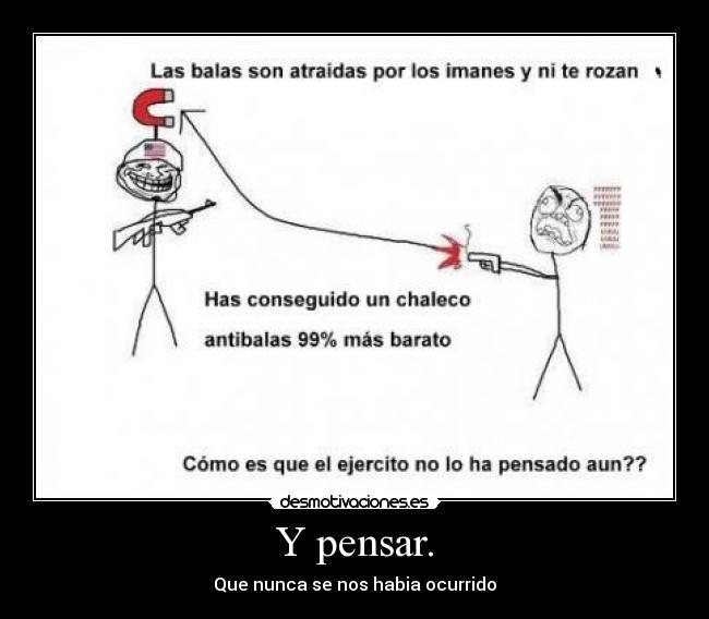Y pensar. -