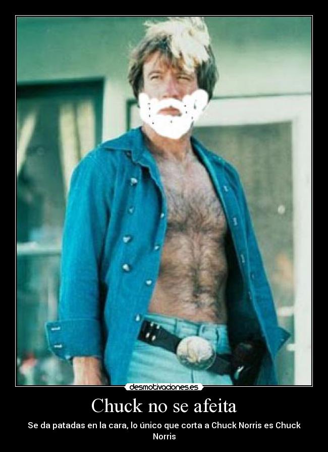 Chuck no se afeita - Se da patadas en la cara, lo único que corta a Chuck Norris es Chuck Norris