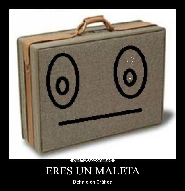 ERES UN MALETA - Definición Gráfica