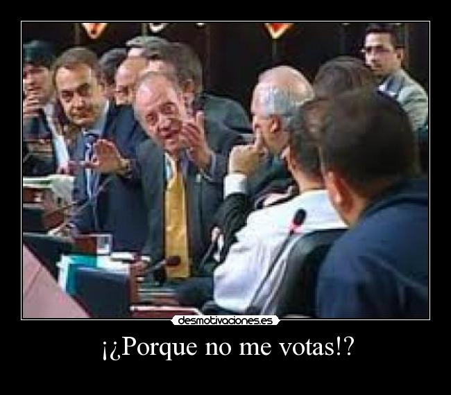 ¡¿Porque no me votas!? -