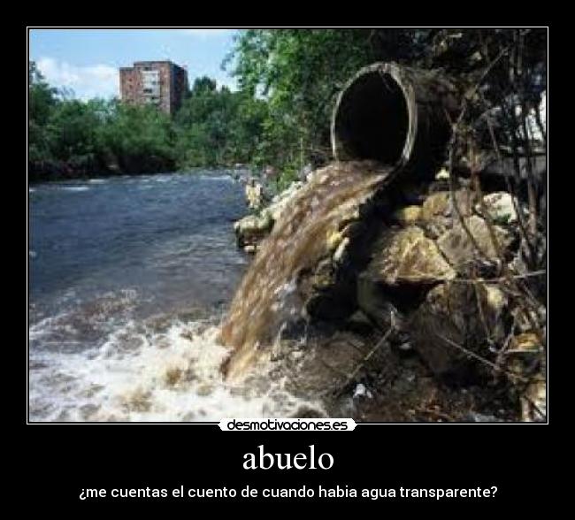 abuelo - ¿me cuentas el cuento de cuando habia agua transparente?