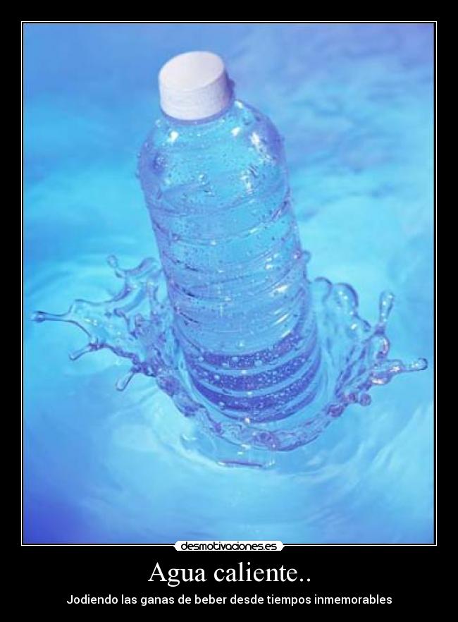 Agua caliente.. -