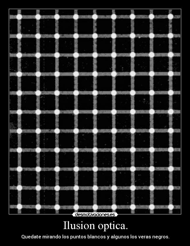 Ilusion optica. - Quedate mirando los puntos blancos y algunos los veras negros.
