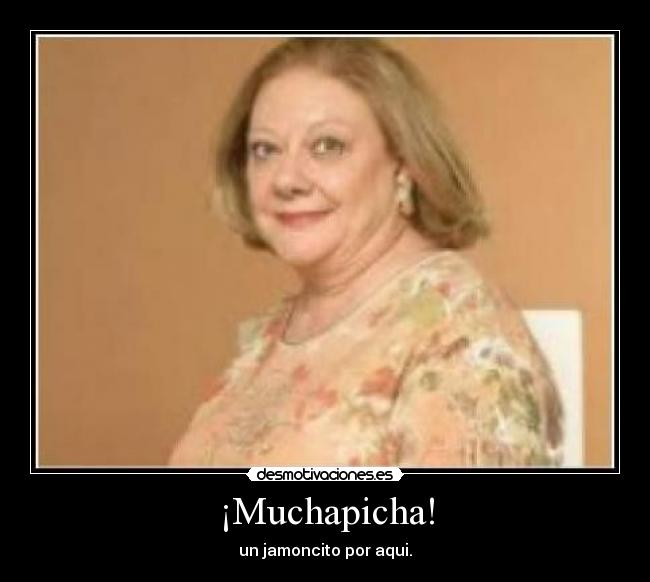 ¡Muchapicha! - un jamoncito por aqui.