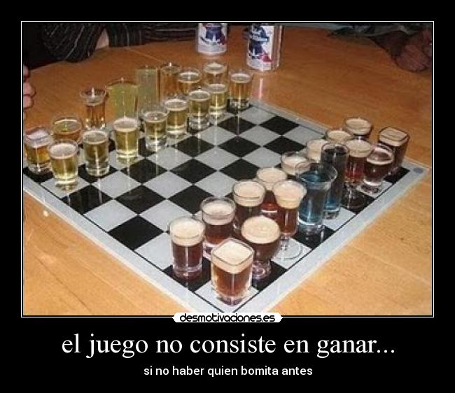 el juego no consiste en ganar... - si no haber quien bomita antes
