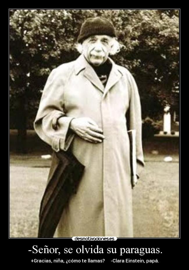 -Señor, se olvida su paraguas. - +Gracias, niña, ¿cómo te llamas? -Clara Einstein, papá.