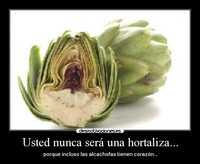 Usted nunca será una hortaliza... -