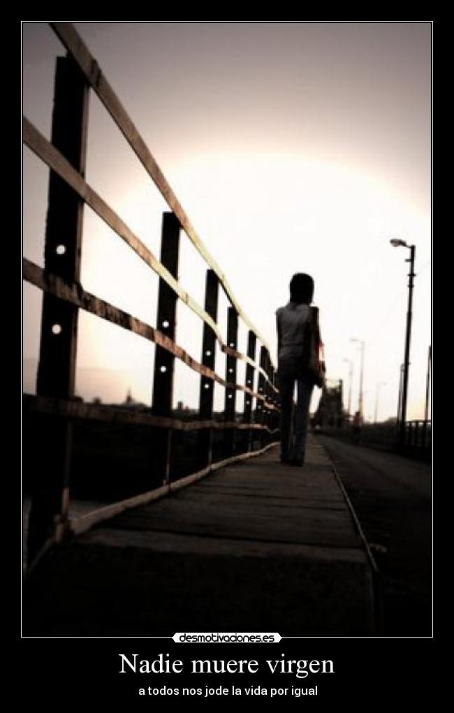 Nadie muere virgen - a todos nos jode la vida por igual