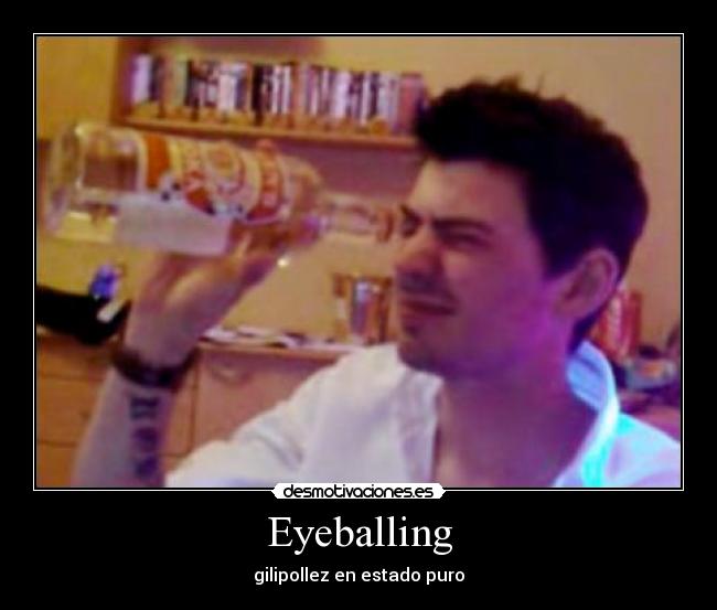 Imágenes y Carteles de EYEBALLING Desmotivaciones