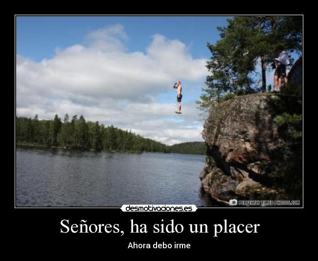 Señores, ha sido un placer - Ahora debo irme