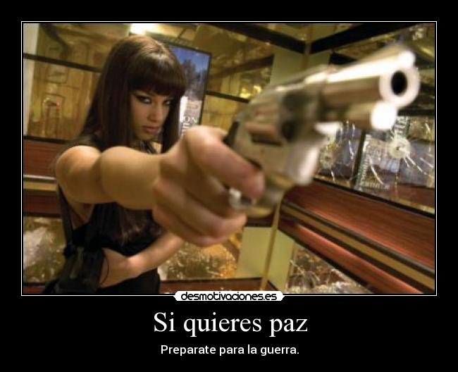 Si quieres paz - Preparate para la guerra.