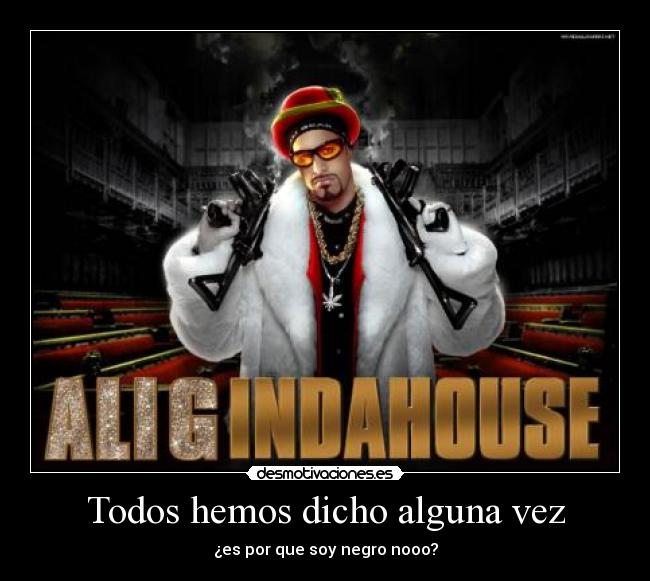 Todos hemos dicho alguna vez -