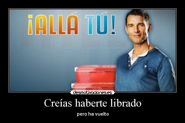 Creías haberte librado - pero ha vuelto