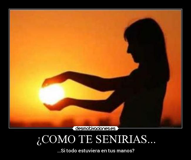¿COMO TE SENIRIAS... - ...Si todo estuviera en tus manos?