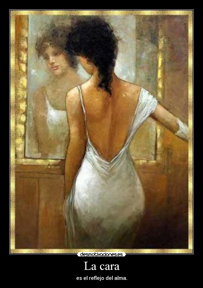 La cara - es el reflejo del alma.