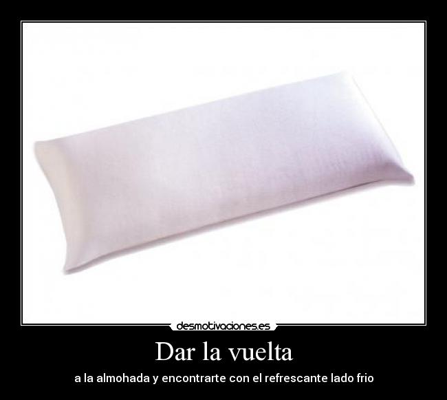 Dar la vuelta - a la almohada y encontrarte con el refrescante lado frio