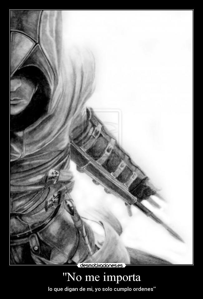 No me importa - lo que digan de mi, yo solo cumplo ordenes