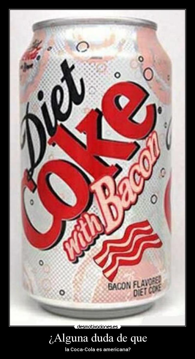 ¿Alguna duda de que - la Coca-Cola es americana?