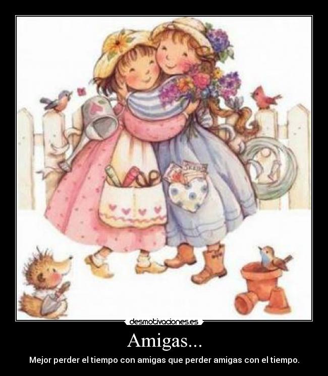 Amigas... - Mejor perder el tiempo con amigas que perder amigas con el tiempo.