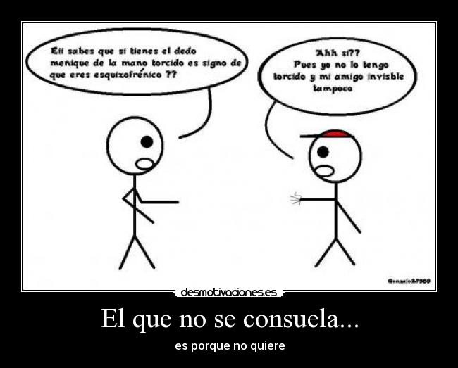 El que no se consuela... -