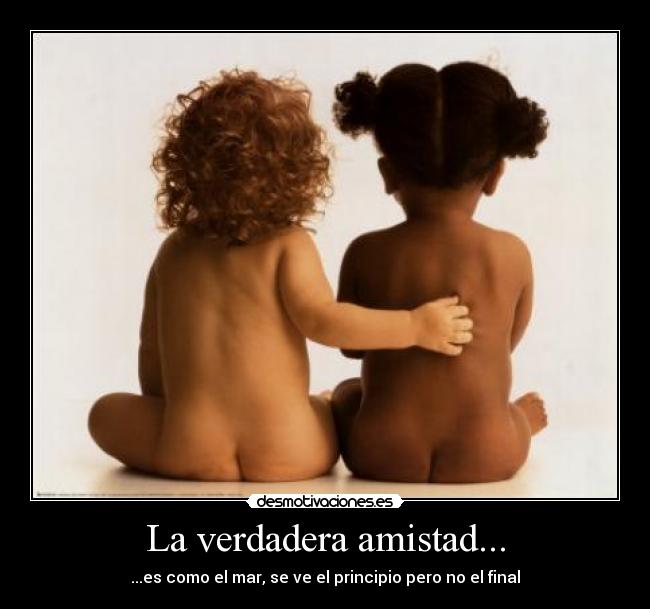 La verdadera amistad... - ...es como el mar, se ve el principio pero no el final