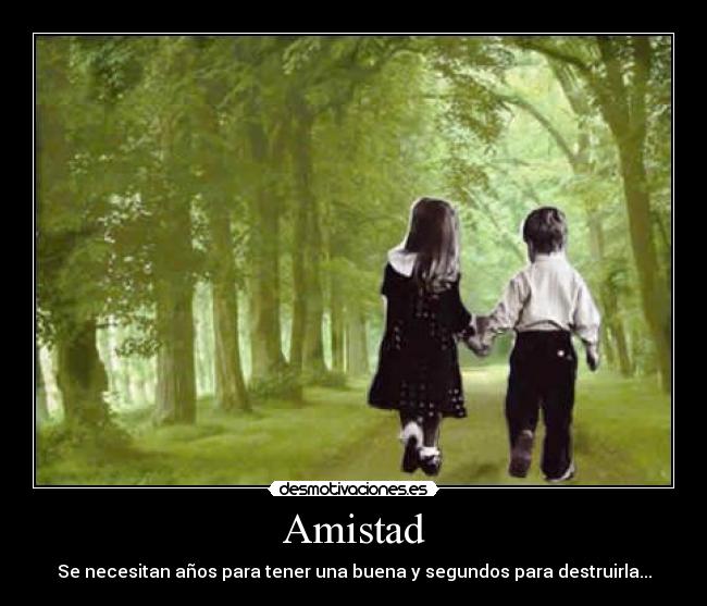 Amistad - Se necesitan años para tener una buena y segundos para destruirla...