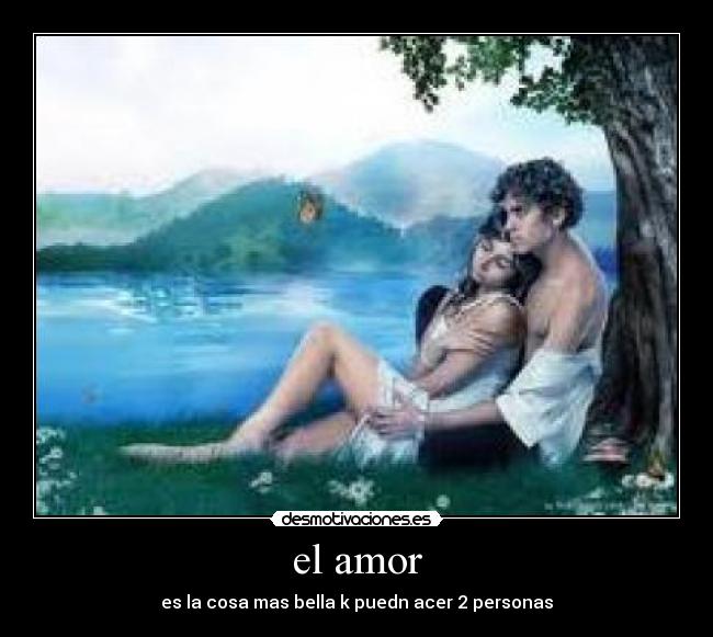 el amor - es la cosa mas bella k puedn acer 2 personas