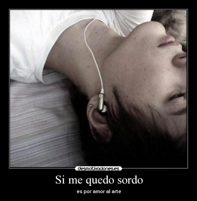 Si me quedo sordo - es por amor al arte