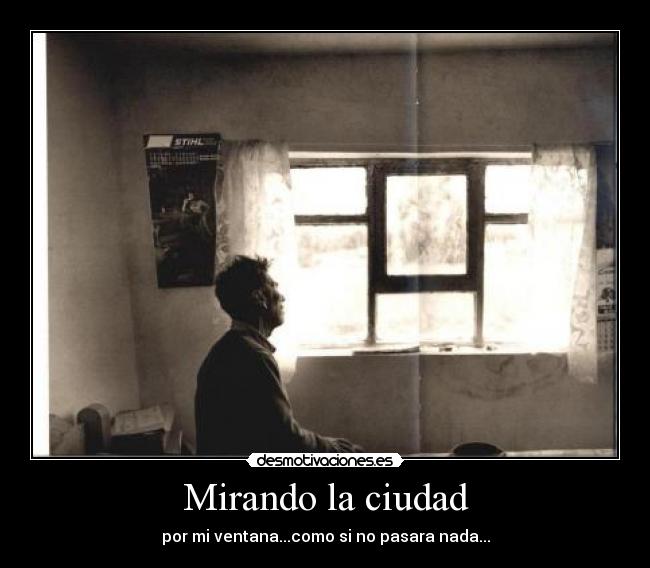 Mirando la ciudad - por mi ventana...como si no pasara nada...