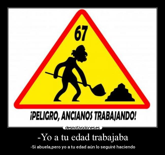 -Yo a tu edad trabajaba - 