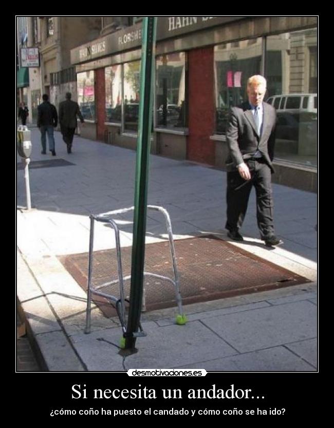 Si necesita un andador... - ¿cómo coño ha puesto el candado y cómo coño se ha ido?