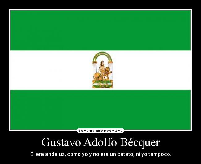 Gustavo Adolfo Bécquer - Él era andaluz, como yo y no era un cateto, ni yo tampoco.