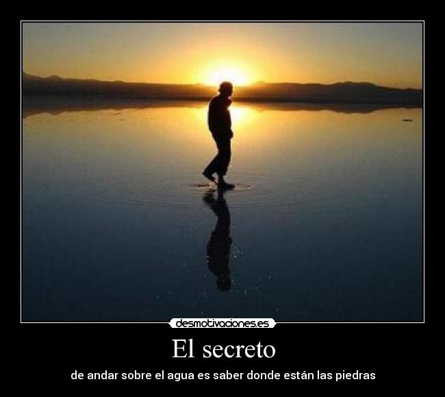 El secreto - de andar sobre el agua es saber donde están las piedras