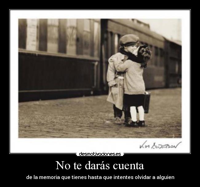 No te darás cuenta - de la memoria que tienes hasta que intentes olvidar a alguien