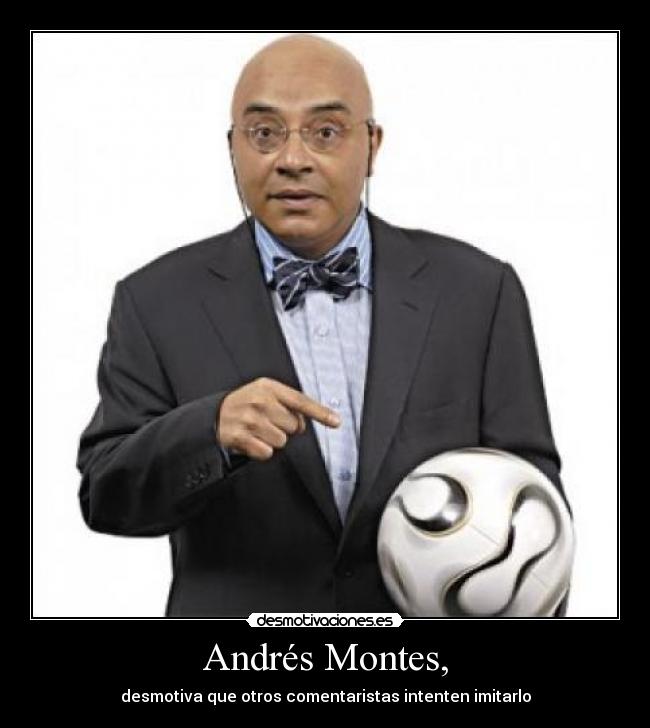 Andrés Montes, - desmotiva que otros comentaristas intenten imitarlo