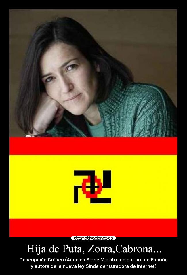 Hija de Puta, Zorra,Cabrona... - Descripción Gráfica (Angeles Sinde Ministra de cultura de España
y autora de la nueva ley Sinde censuradora de internet)