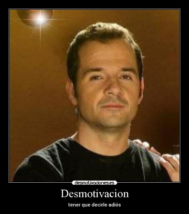 Desmotivacion - tener que decirle adiós