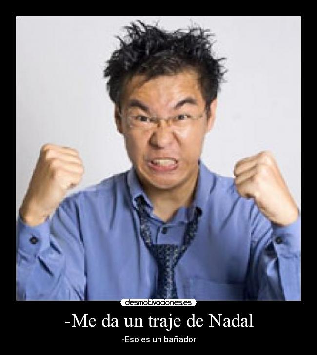 -Me da un traje de Nadal - -Eso es un bañador