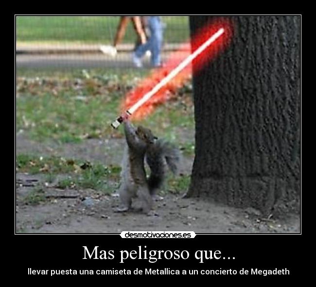 Mas peligroso que... -