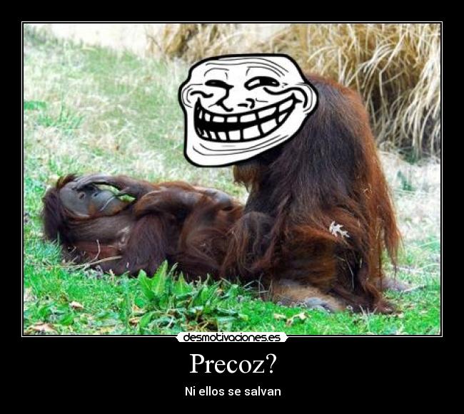 Precoz? - Ni ellos se salvan