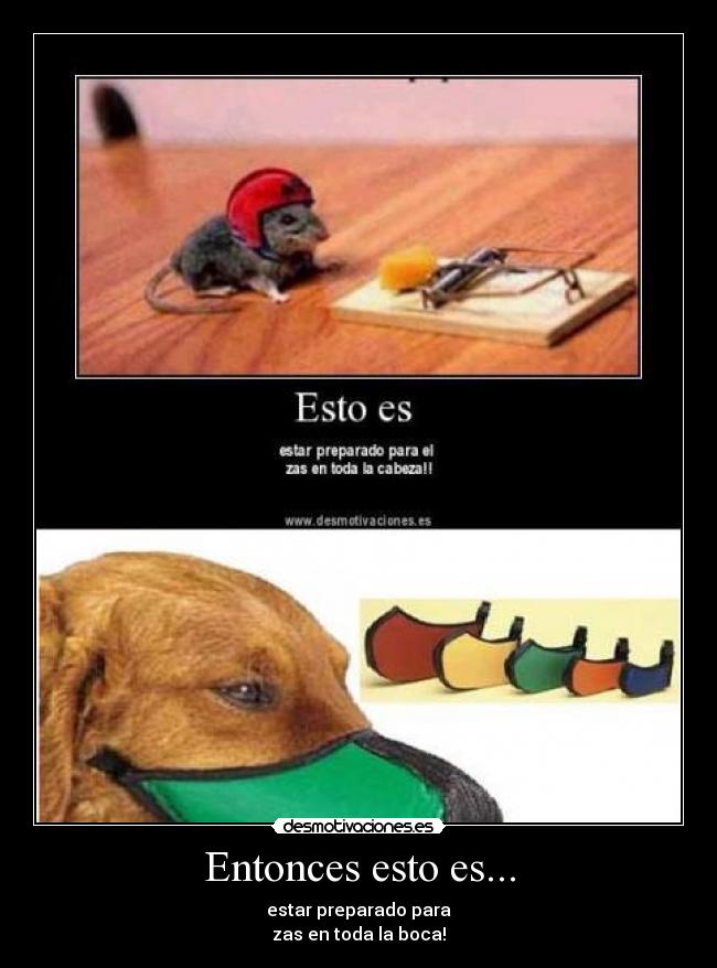 Entonces esto es... - estar preparado para
zas en toda la boca!