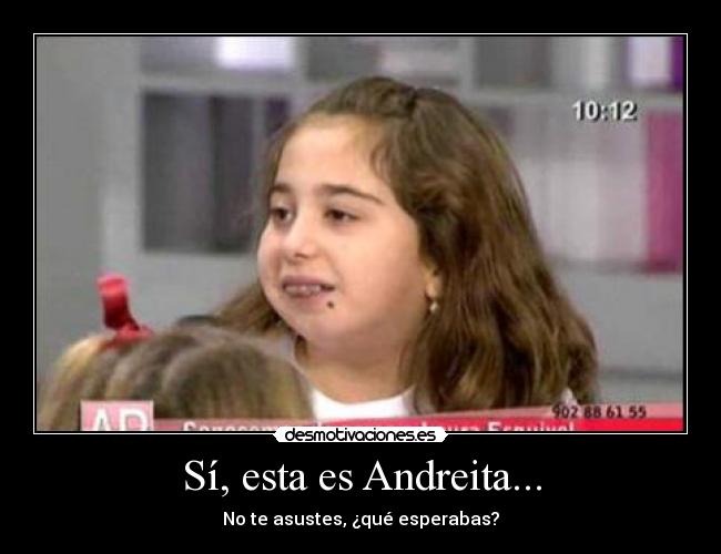 Sí, esta es Andreita... - No te asustes, ¿qué esperabas?