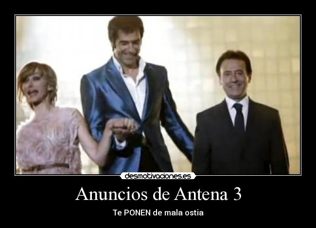 Anuncios de Antena 3 - Te PONEN de mala ostia