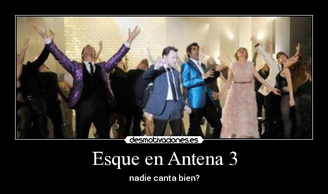 Esque en Antena 3 - nadie canta bien?