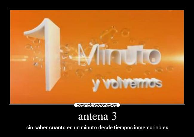 antena 3 - sin saber cuanto es un minuto desde tiempos inmemoriables