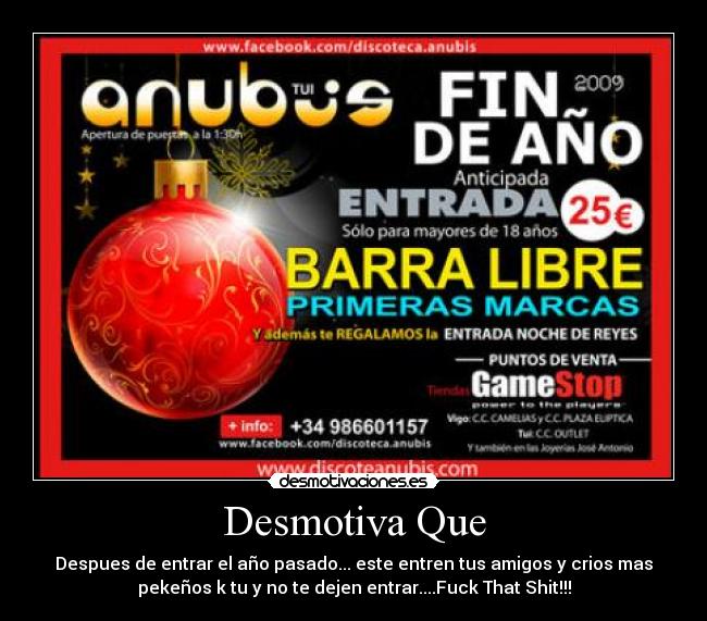 Desmotiva Que - Despues de entrar el año pasado... este entren tus amigos y crios mas
pekeños k tu y no te dejen entrar....Fuck That Shit!!!