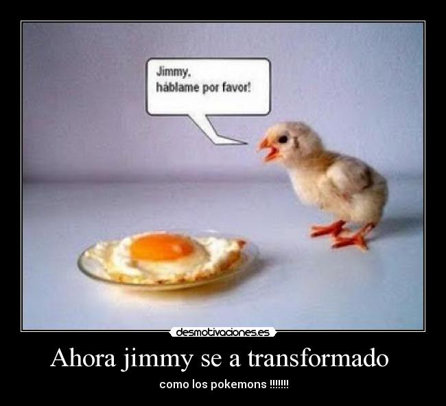 Ahora jimmy se a transformado  - 