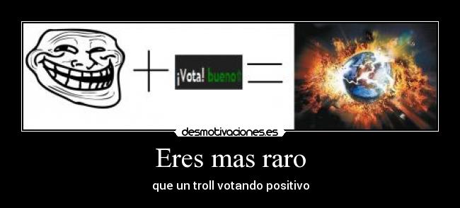 Eres mas raro -