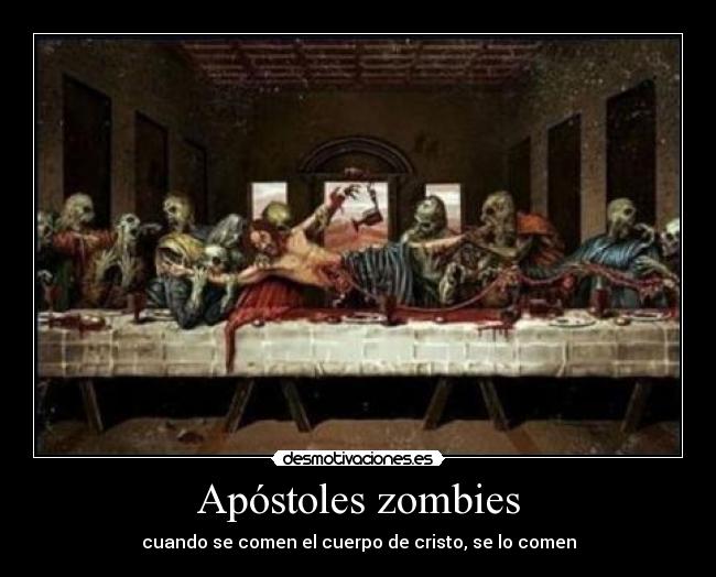 Apóstoles zombies - cuando se comen el cuerpo de cristo, se lo comen