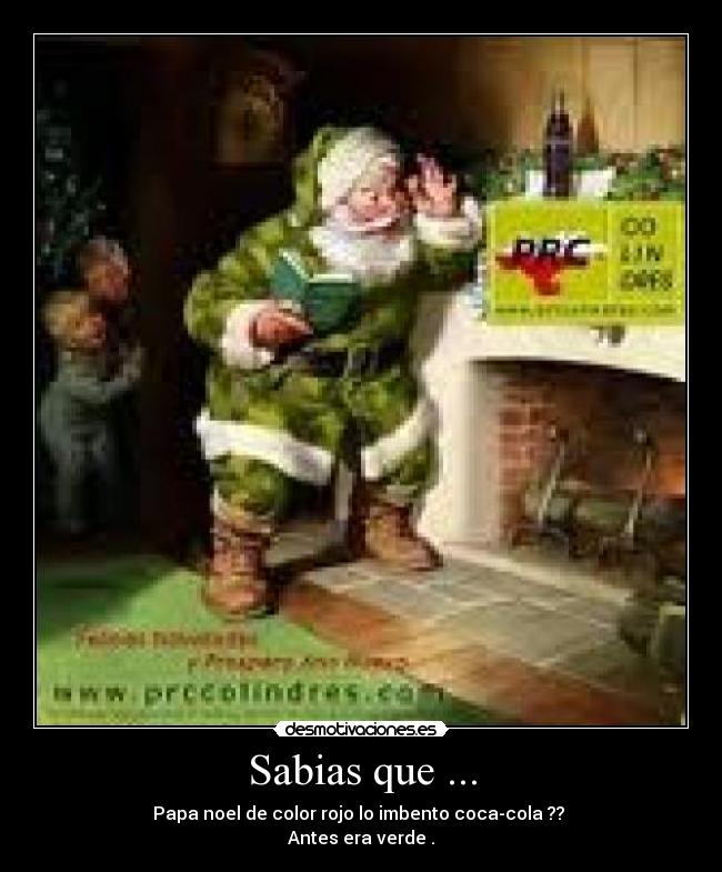 Sabias que ... - Papa noel de color rojo lo imbento coca-cola ??
Antes era verde .